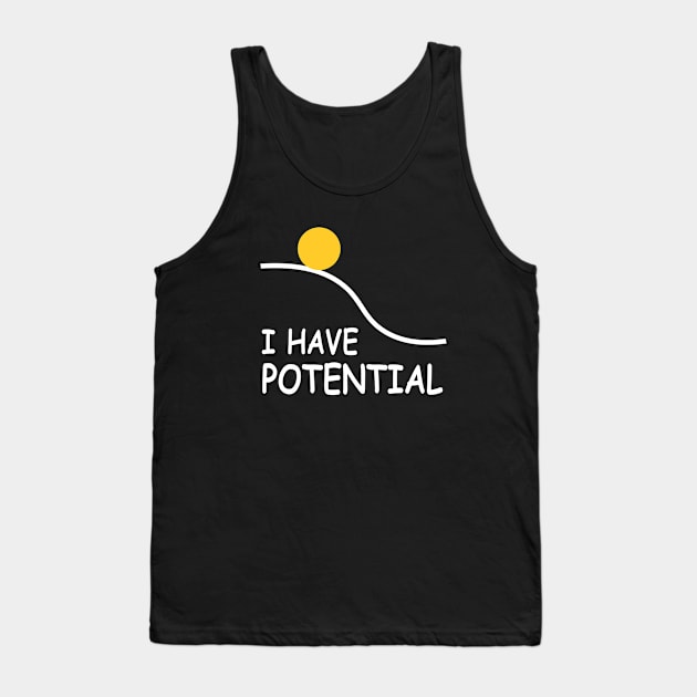 I Have Potential Tank Top by newledesigns